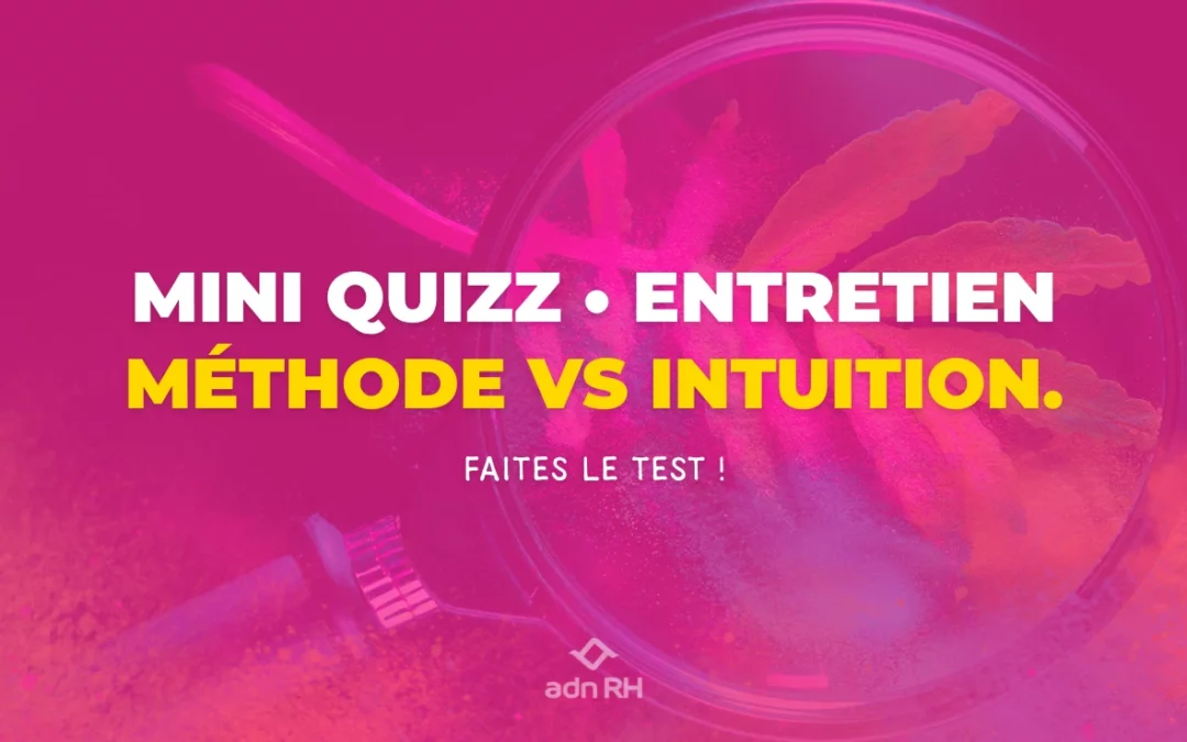 Méthodes VS Intuition en entretien : le quizz !